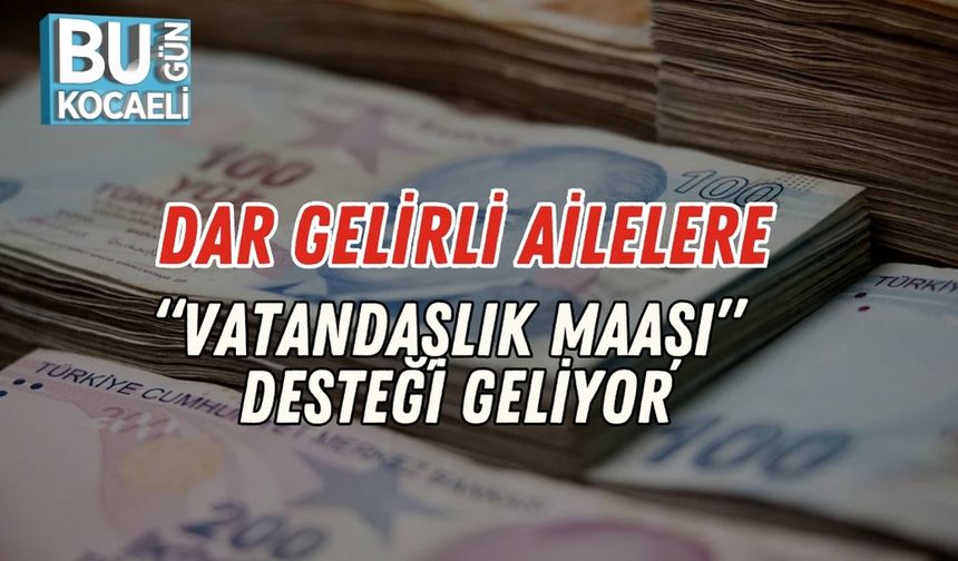Dar Gelirli Ailelere “Vatandaşlık Maaşı” Desteği Geliyor