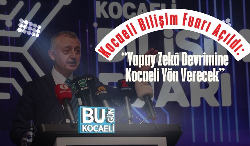 Kocaeli Bilişim Fuarı Açıldı: “Yapay Zekâ Devrimine Kocaeli Yön Verecek”