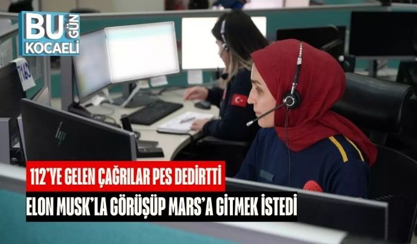 112’ye Gelen Çağrılar Pes Dedirtti: Elon Musk’la Görüşüp Mars’a Gitmek İstedi