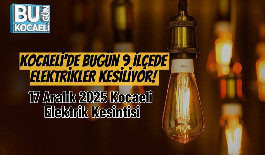 Kocaeli'de Bugün 9 İlçede Elektrikler Kesiliyor! 17 Aralık 2025 Kocaeli Elektrik Kesintisi