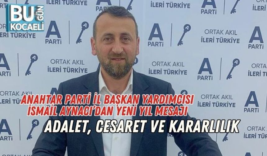 Anahtar Parti İl Başkan Yardımcısı İsmail Aynacı’dan Yeni Yıl Mesajı: Adalet, Cesaret ve Kararlılık