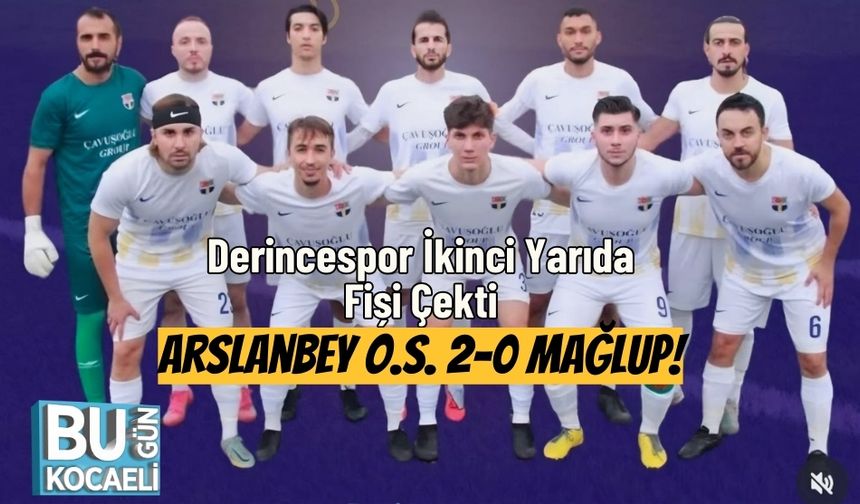 Derincespor İkinci Yarıda Fiși Çekti: Arslanbey O.S. 2-0 Mağlup!
