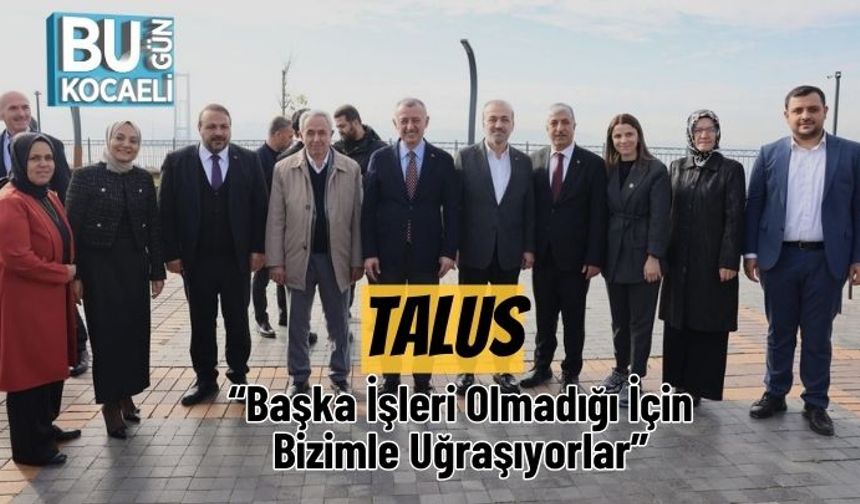 Talus: “Başka İşleri Olmadığı İçin Bizimle Uğraşıyorlar”