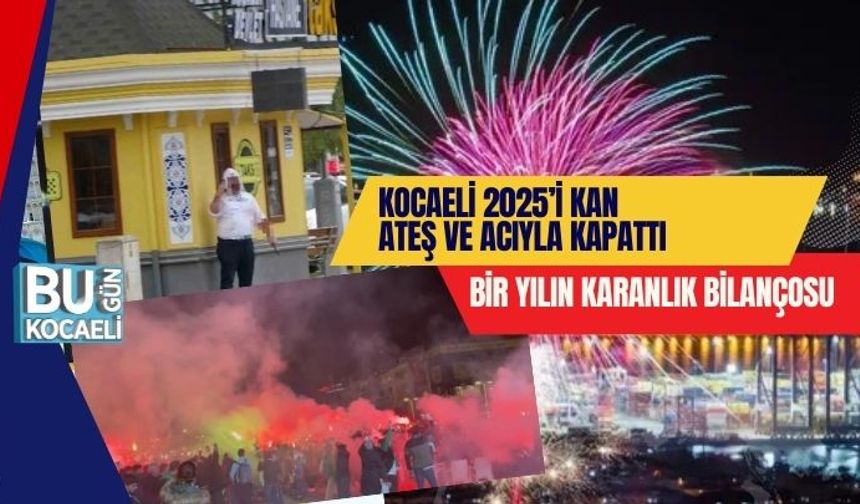 Kocaeli 2025’i Kan, Ateş ve Acıyla Kapattı: Bir Yılın Karanlık Bilançosu