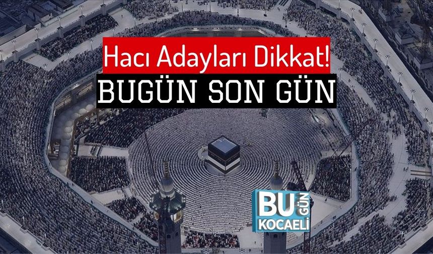 Hacı Adayları Dikkat! Bugün Son Gün