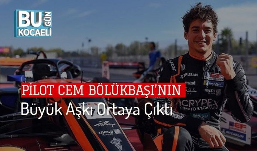 Pilot Cem Bölükbaşı’nın Büyük Aşkı Ortaya Çıktı