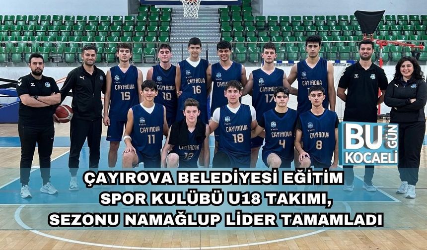 Çayırova Belediyesi Eğitim Spor Kulübü U18 Takımı, Sezonu Namağlup Lider Tamamladı