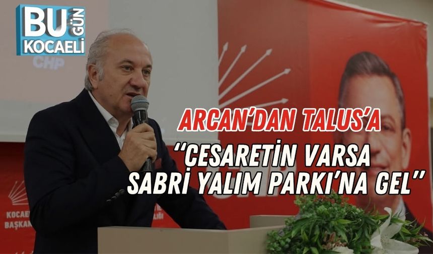 Arcan’dan Talus’a: “Cesaretin Varsa Sabri Yalım Parkı’na Gel”