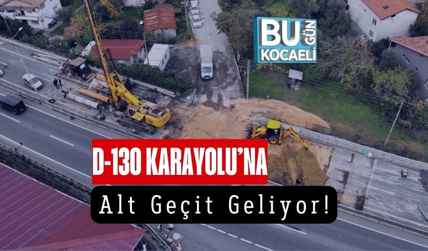D-130 Karayolu’na Alt Geçit Geliyor!