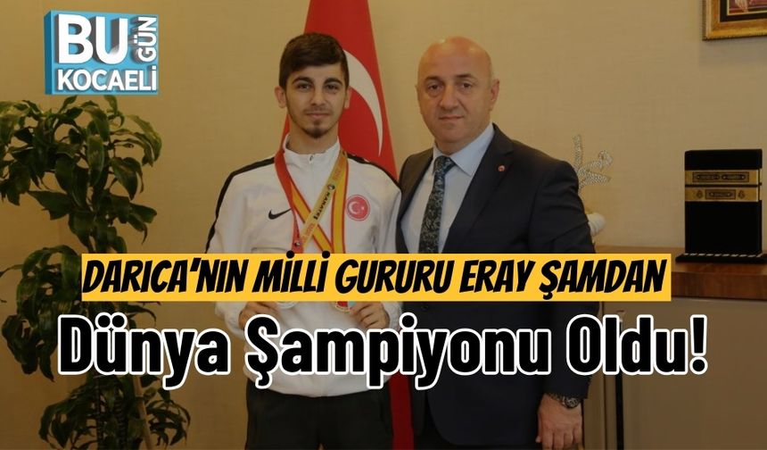 Darıca’nın Milli Gururu Eray Şamdan Dünya Şampiyonu Oldu!