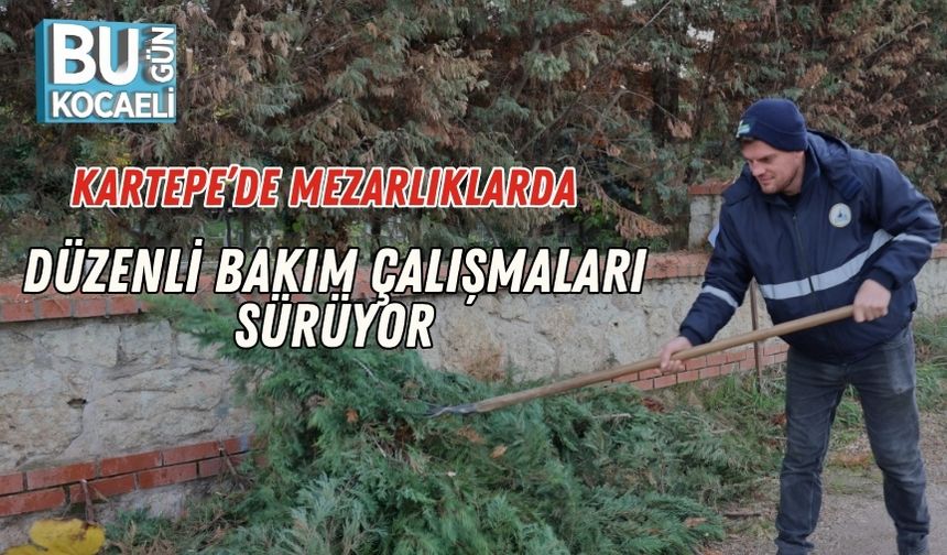 Kartepe’de Mezarlıklarda Düzenli Bakım Çalışmaları Sürüyor