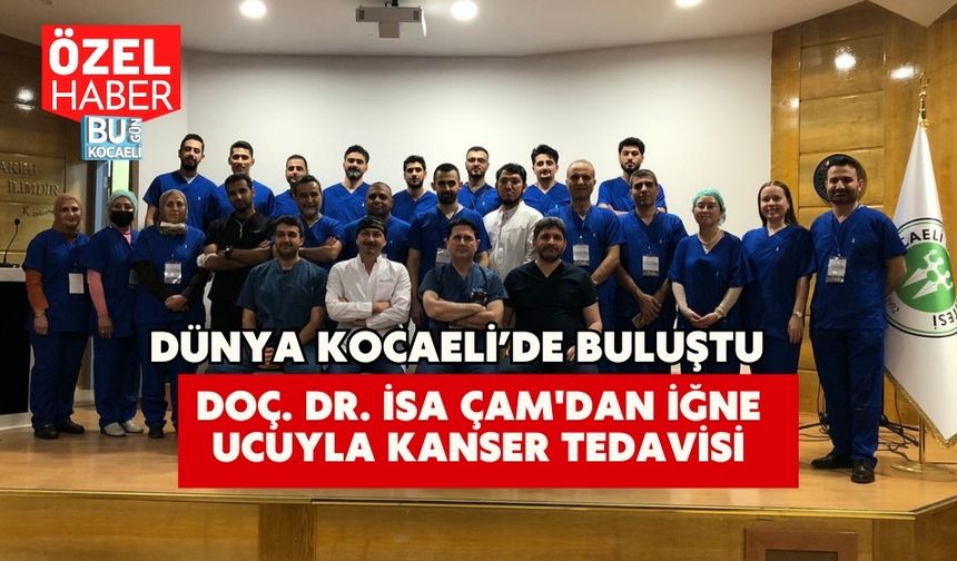 Dünya Kocaeli’de Buluştu: Doç. Dr.İsa Çam'dan İğne Ucuyla Kanser Tedavisi