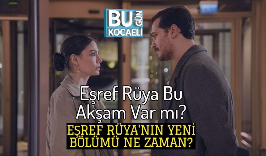 Eşref Rüya Bu Akşam Var mı? Eşref Rüya'nın Yeni Bölümü Ne Zaman?