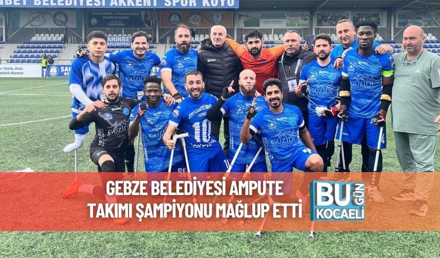 Gebze Belediyesi Ampute Takımı Şampiyonu Mağlup Etti
