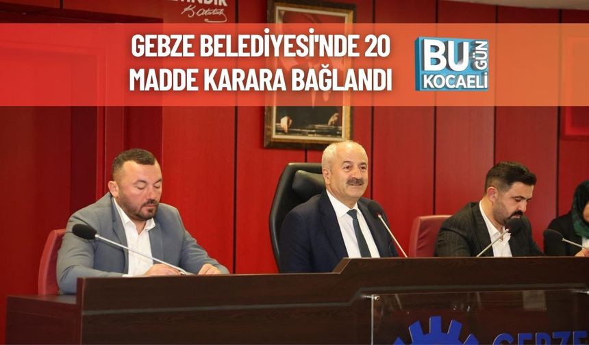 Gebze Belediyesi'nde 20 Madde Karara Bağlandı
