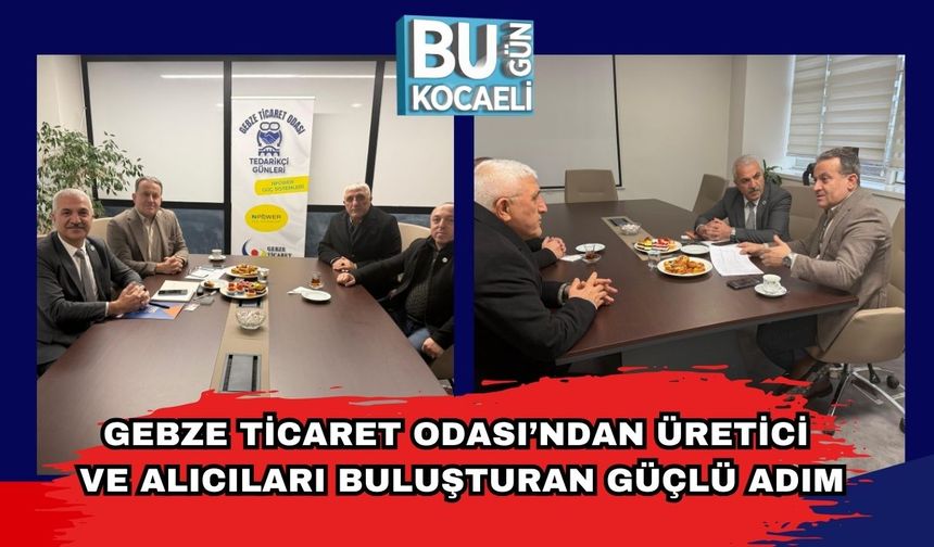 Gebze Ticaret Odası’ndan Üretici ve Alıcıları Buluşturan Güçlü Adım