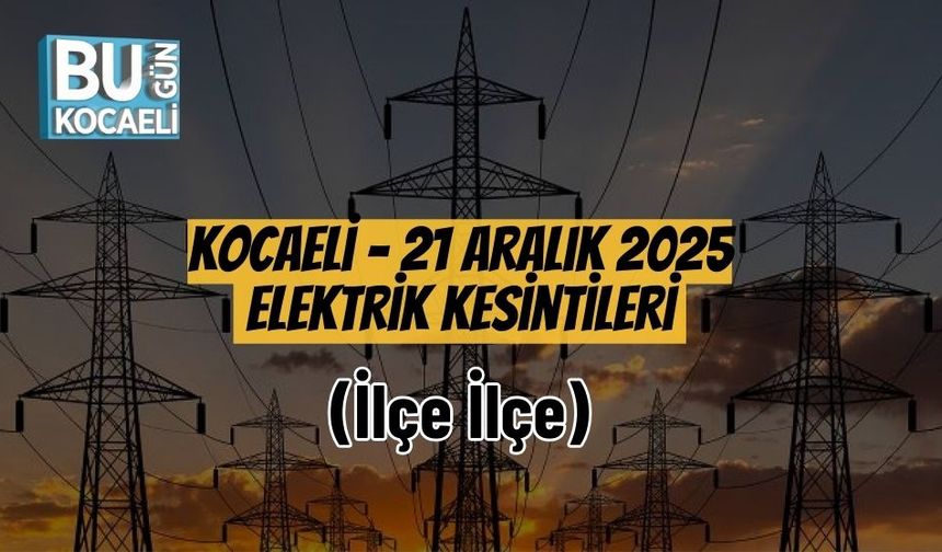 Kocaeli – 21 Aralık 2025 Elektrik Kesintileri (İlçe İlçe)