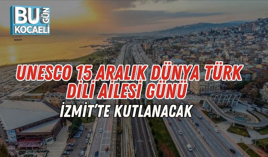 UNESCO 15 Aralık Dünya Türk Dili Ailesi Günü İzmit’te Kutlanacak