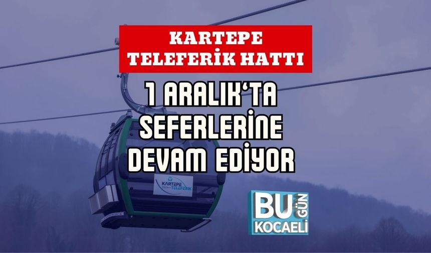 Kartepe Teleferik Hattı 1 Aralık’ta Seferlerine Devam Ediyor
