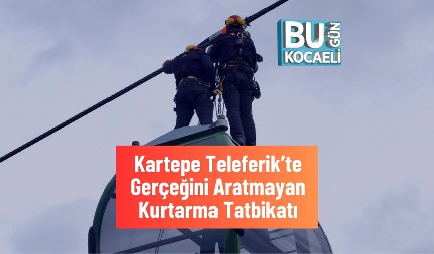 Kartepe Teleferik’te Gerçeğini Aratmayan Kurtarma Tatbikatı