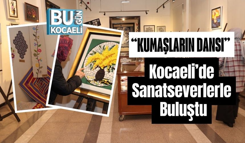 “Kumaşların Dansı” Kocaeli’de Sanatseverlerle Buluştu