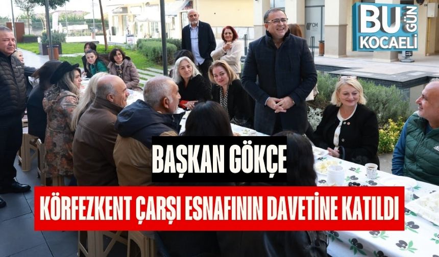 Başkan Gökçe, Körfezkent Çarşı Esnafının Davetine Katıldı