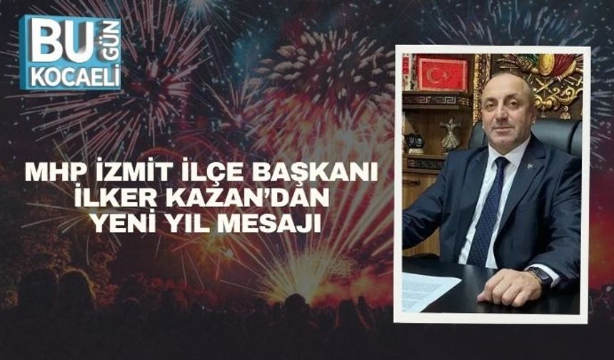 MHP İzmit İlçe Başkanı İlker Kazan’dan Yeni Yıl Mesajı