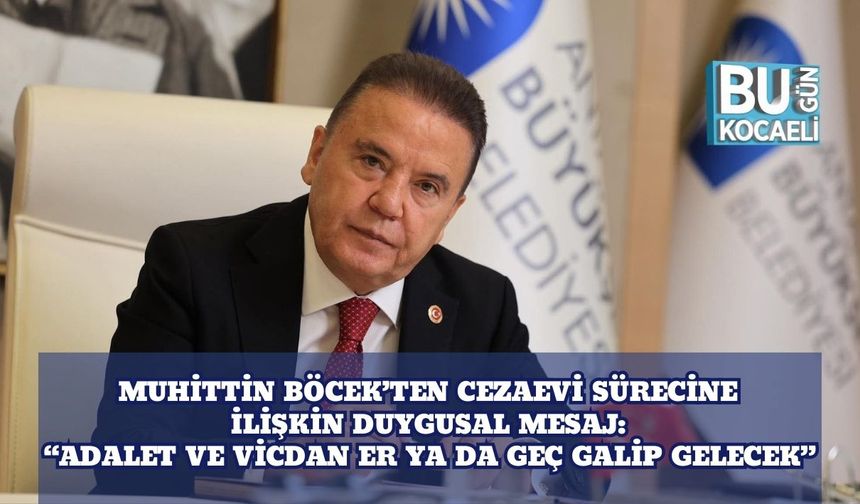 Muhittin Böcek’ten Cezaevi Sürecine İlişkin Duygusal Mesaj: “Adalet ve Vicdan Er Ya Da Geç Galip Gelecek”