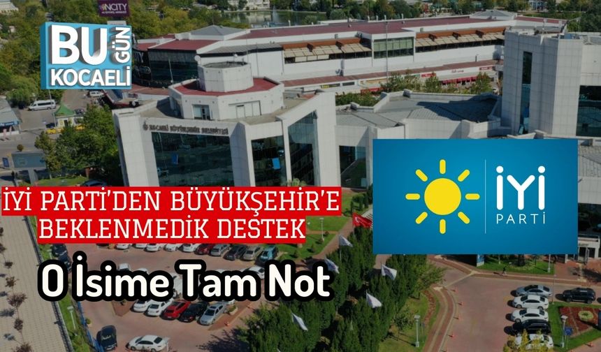 İYİ Parti’den Büyükşehir’e Beklenmedik Destek: O İsime Tam Not