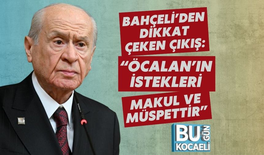 Bahçeli’den Dikkat Çeken Çıkış: “Öcalan’ın İstekleri Makul ve Müspettir”