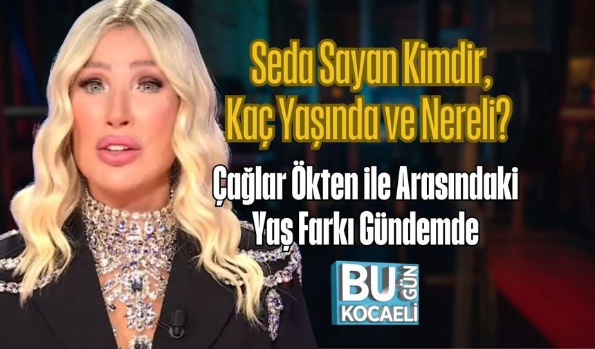 Seda Sayan Kimdir, Kaç Yaşında ve Nereli? Çağlar Ökten ile Arasındaki Yaş Farkı Gündemde