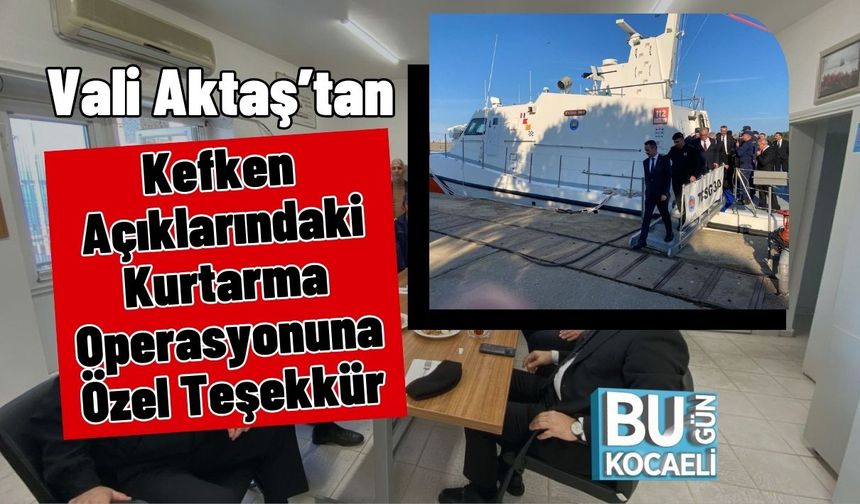 Vali Aktaş’tan Kefken Açıklarındaki Kurtarma Operasyonuna Özel Teşekkür