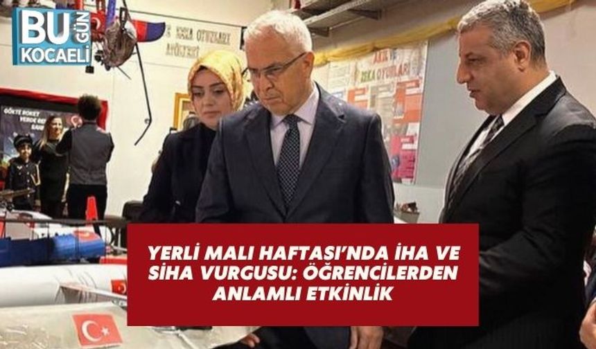 Yerli Malı Haftası’nda İHA ve SİHA Vurgusu: Öğrencilerden Anlamlı Etkinlik