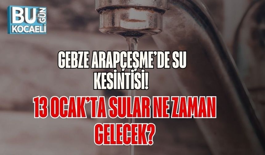Gebze Arapçeşme’de Su Kesintisi! 13 Ocak’ta Sular Ne Zaman Gelecek?