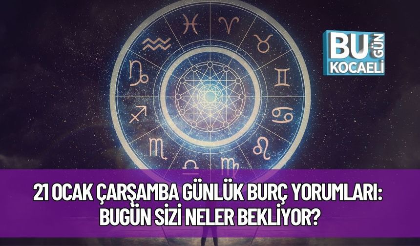 21 Ocak Çarşamba Günlük Burç Yorumları: Bugün Sizi Neler Bekliyor?