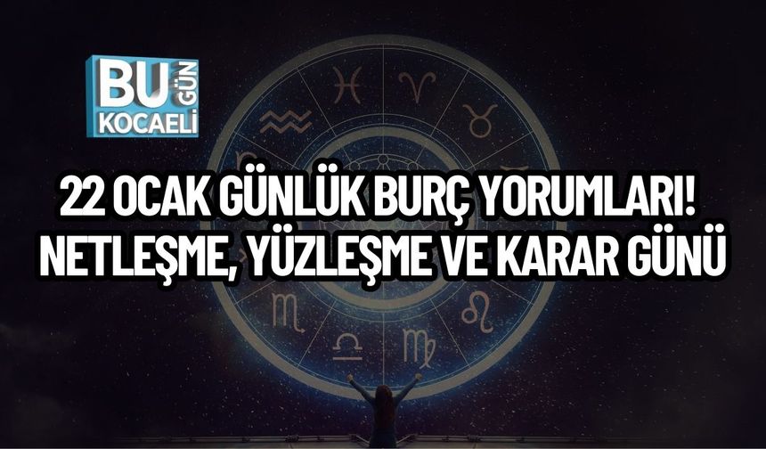 22 Ocak Günlük Burç Yorumları! Netleşme, Yüzleşme Ve Karar Günü