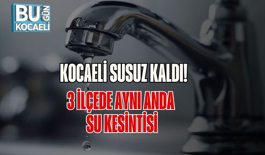 Kocaeli Susuz Kaldı! 3 İlçede Aynı Anda Su Kesintisi