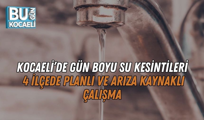 Kocaeli’de Gün Boyu Su Kesintileri: 4 İlçede Planlı ve Arıza Kaynaklı Çalışma