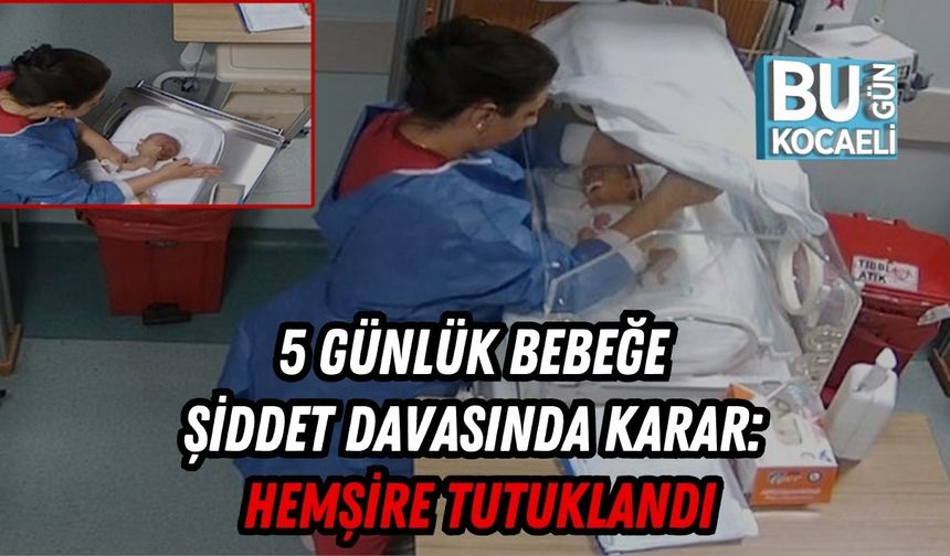 5 Günlük Bebeğe Şiddet Davasında Karar: Hemşire Tutuklandı