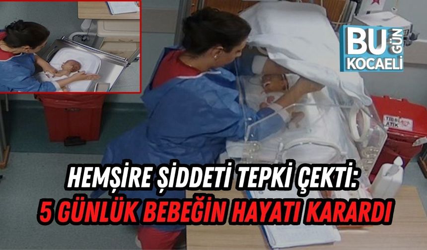 Hemşire Şiddeti Tepki Çekti: 5 Günlük Bebeğin Hayatı Karardı