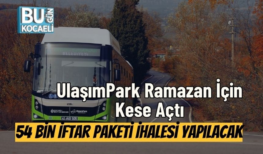 UlaşımPark Ramazan İçin Kese Açtı: 54 Bin İftar Paketi İhalesi Yapılacak
