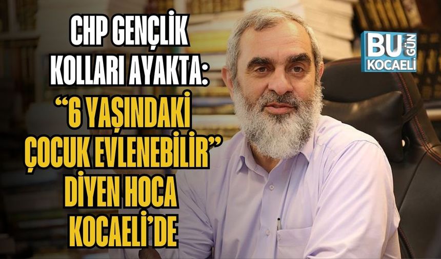 CHP Gençlik Kolları Ayakta: “6 Yaşındaki Çocuk Evlenebilir” Diyen Hoca Kocaeli’de