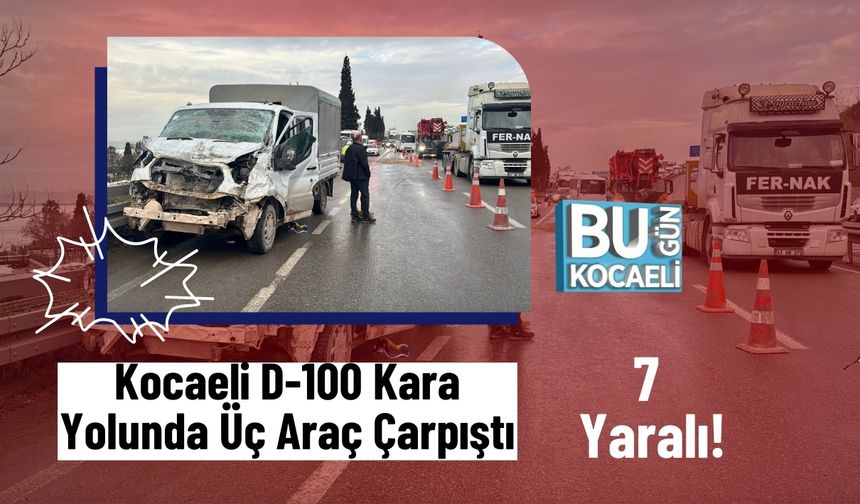 Kocaeli D-100 Kara Yolunda Üç Araç Çarpıştı: 7 Yaralı!