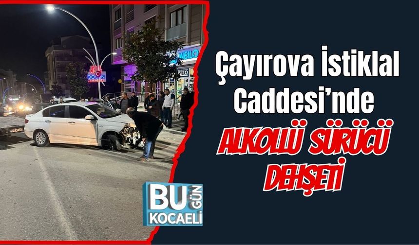 Çayırova İstiklal Caddesi’nde Alkollü Sürücü Dehşeti