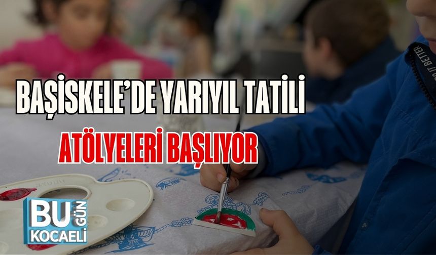 Başiskele’de Yarıyıl Tatili Atölyeleri Başlıyor