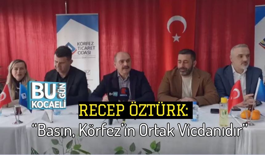 Recep Öztürk: “Basın, Körfez’in Ortak Vicdanıdır”