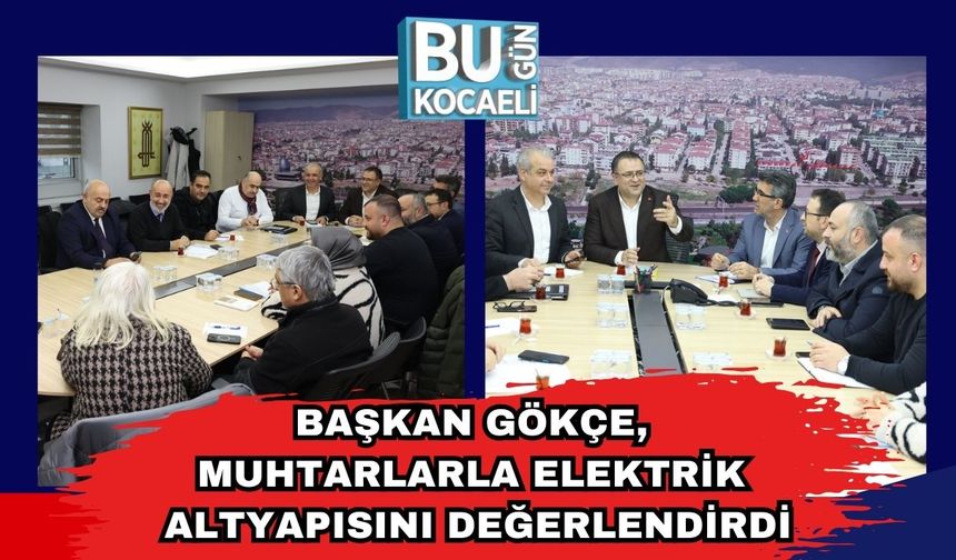 Başkan Gökçe, Muhtarlarla Elektrik Altyapısını Değerlendirdi