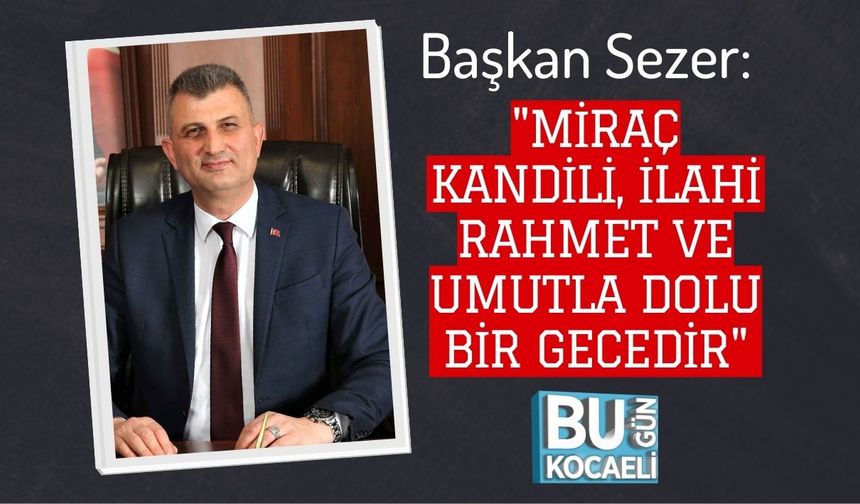 Başkan Sezer: "Miraç Kandili, İlahi Rahmet ve Umutla Dolu Bir Gecedir"