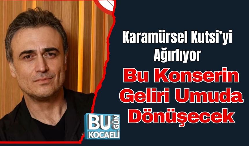 Karamürsel Kutsi’yi Ağırlıyor: Bu Konserin Geliri Umuda Dönüşecek