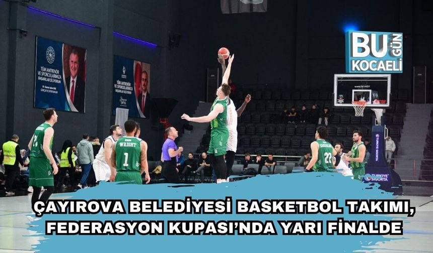 Çayırova Belediyesi Basketbol Takımı, Federasyon Kupası’nda Yarı Finalde